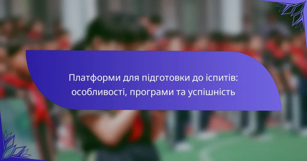 Платформи для підготовки до іспитів: особливості, програми та успішність