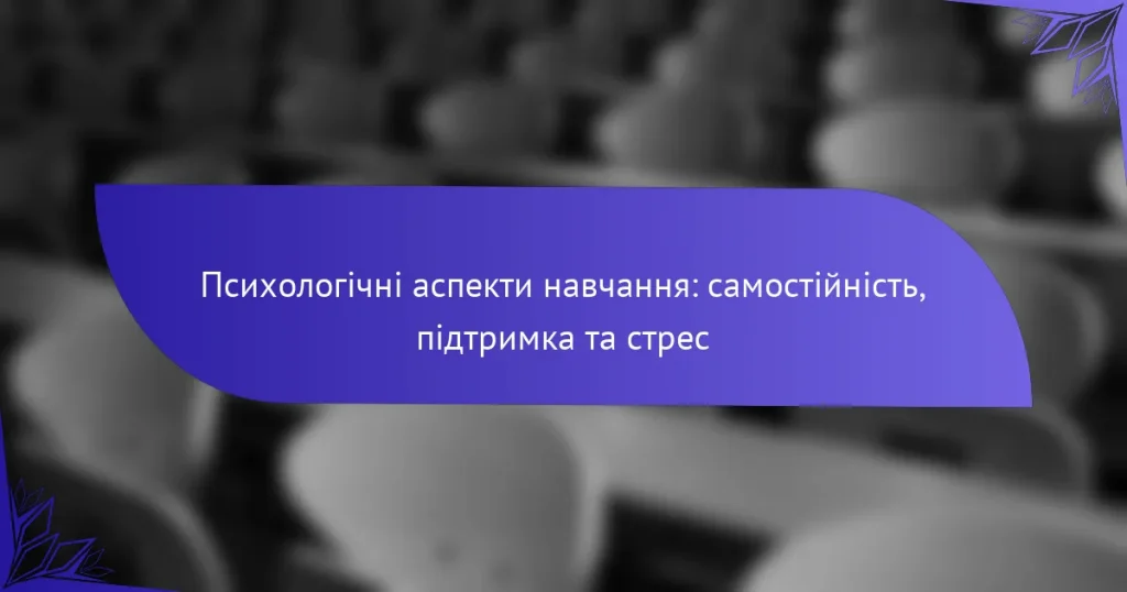 Психологічні аспекти навчання: самостійність, підтримка та стрес