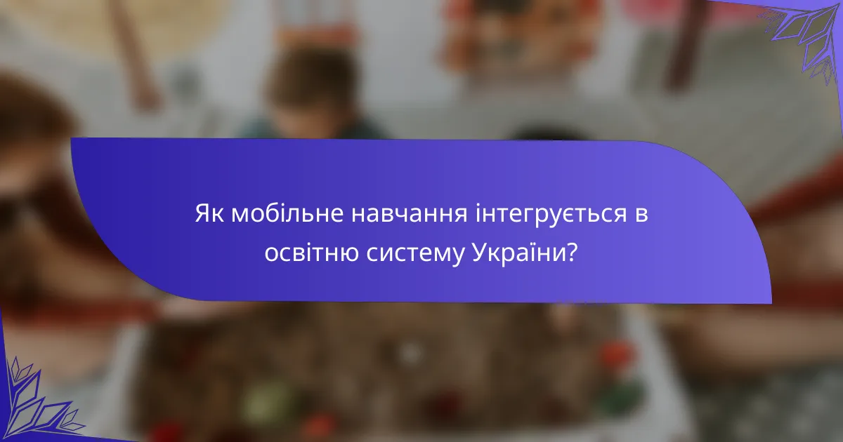 Як мобільне навчання інтегрується в освітню систему України?