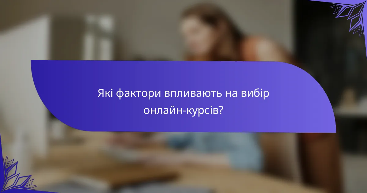 Які фактори впливають на вибір онлайн-курсів?