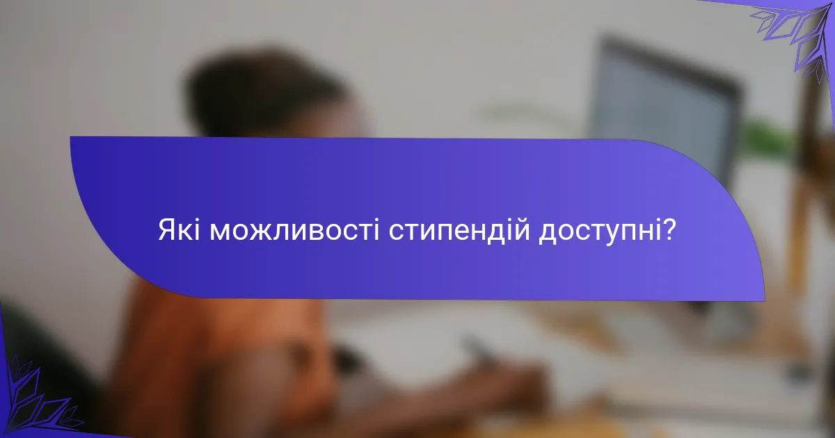 Які можливості стипендій доступні?