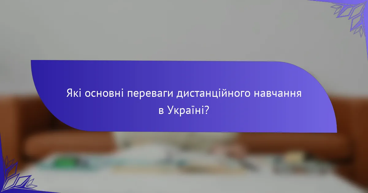 Які основні переваги дистанційного навчання в Україні?