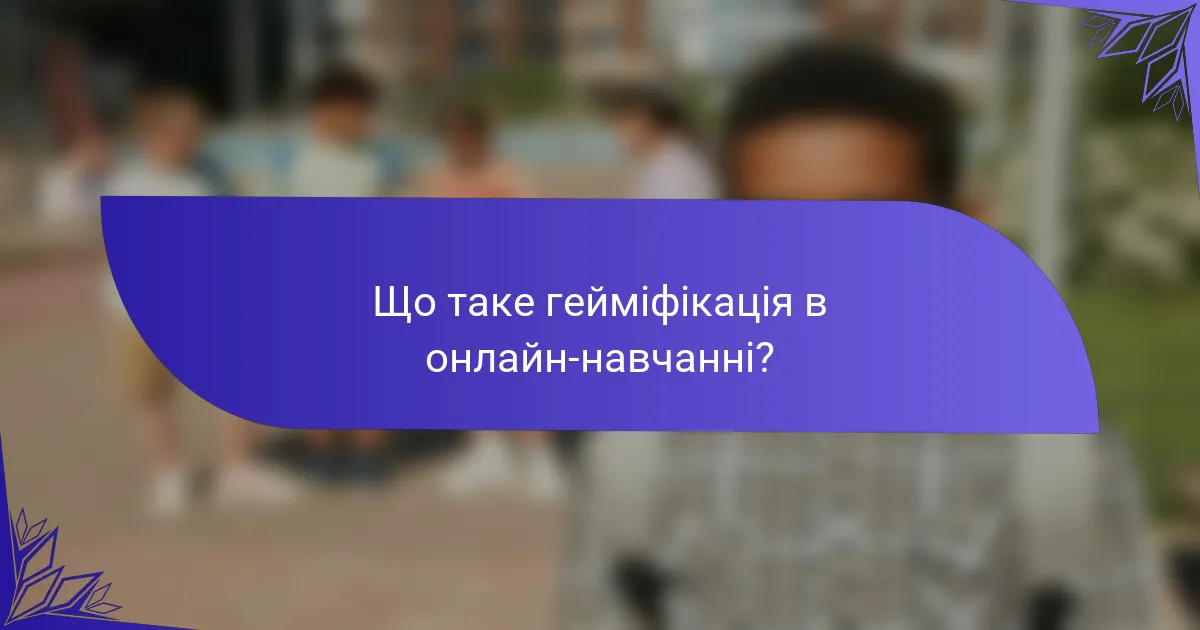 Що таке гейміфікація в онлайн-навчанні?