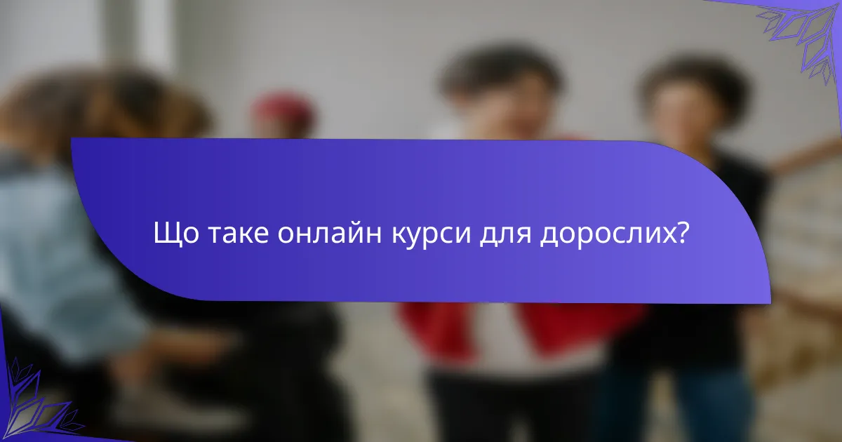Що таке онлайн курси для дорослих?