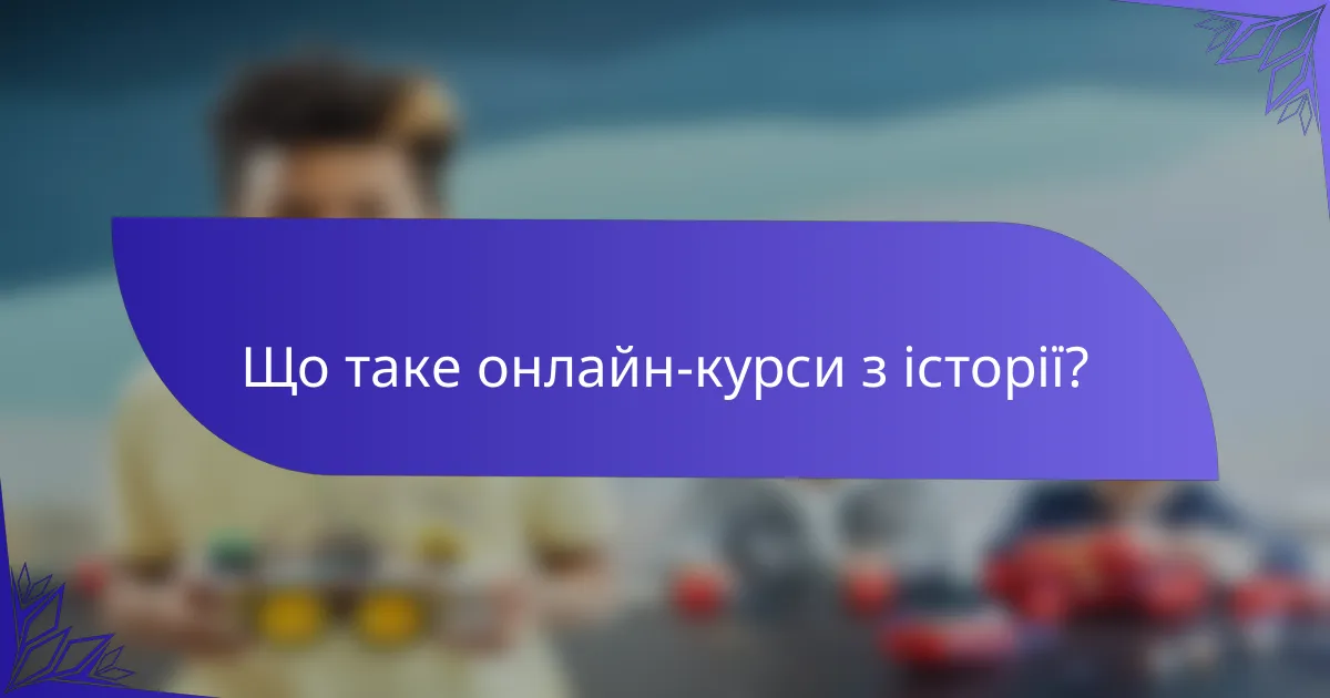 Що таке онлайн-курси з історії?