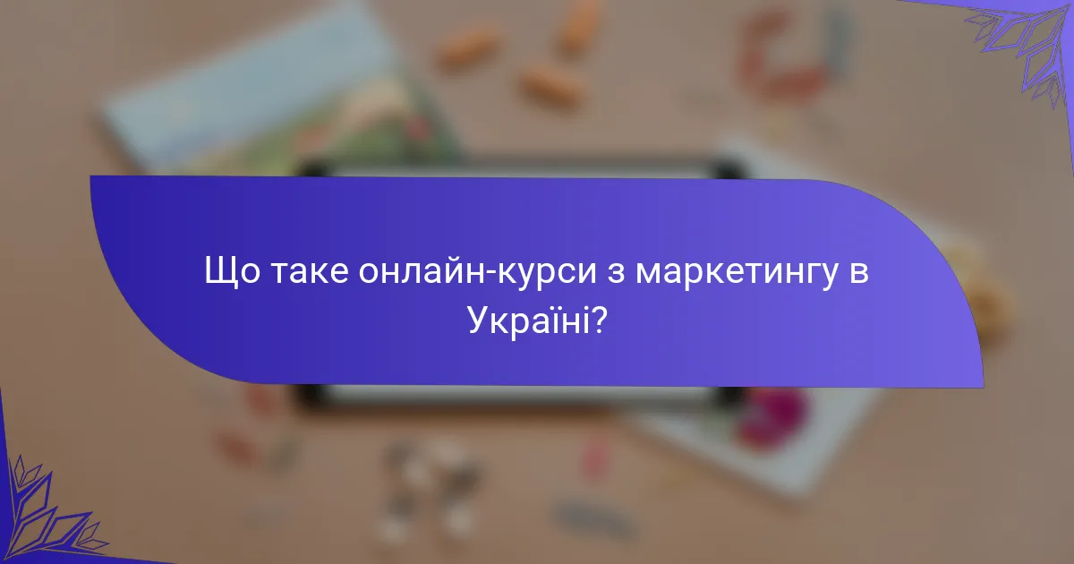Що таке онлайн-курси з маркетингу в Україні?