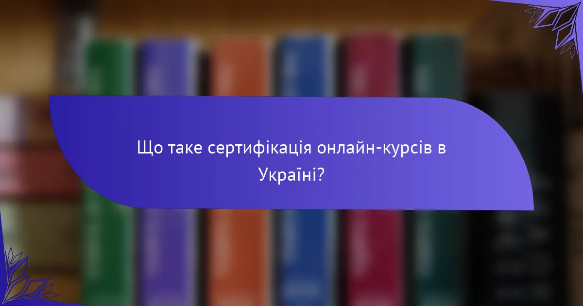 Що таке сертифікація онлайн-курсів в Україні?