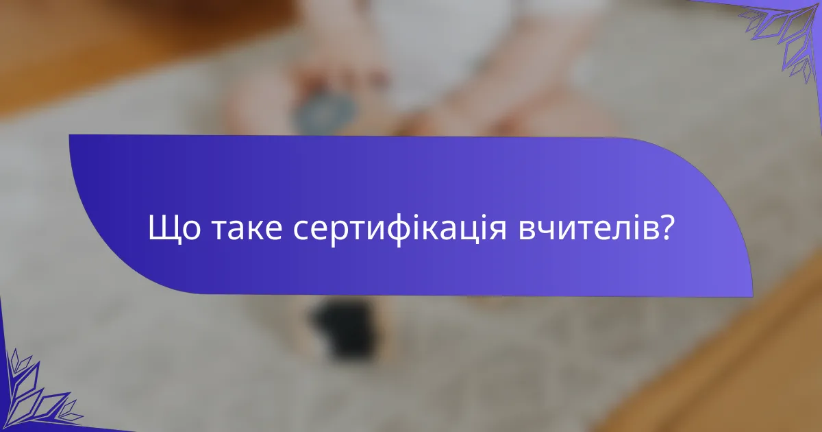 Що таке сертифікація вчителів?